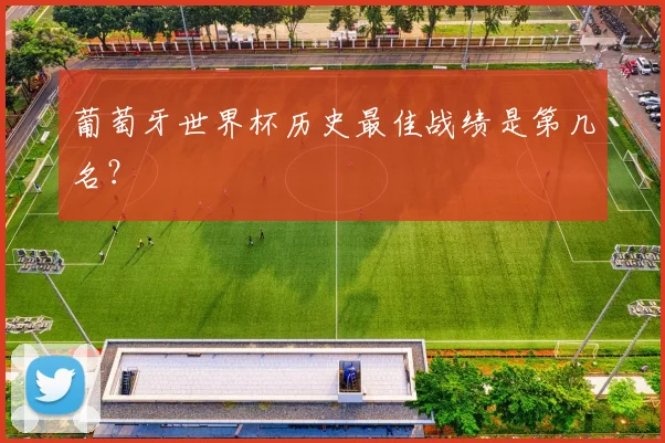 葡萄牙世界杯历史最佳战绩是第几名？